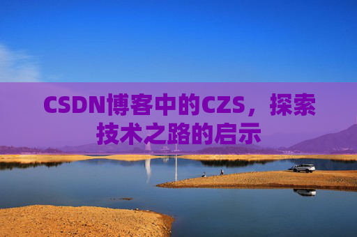 CSDN博客中的CZS，探索技术之路的启示